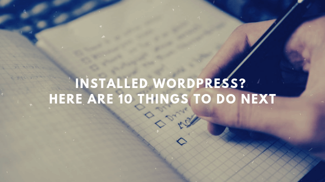 Installed WordPress? Here are 10 things to do next