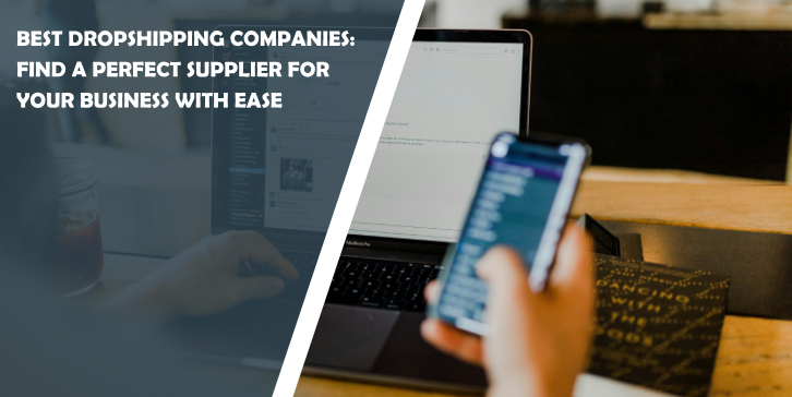 8 Best Dropshipping Companies of 2021: Find a Perfect Supplier for Your Business With Ease