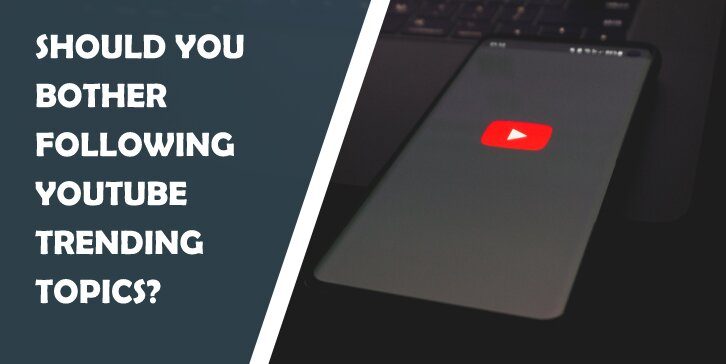 Should You Bother Following YouTube Trending Topics? Yes, Here's Why