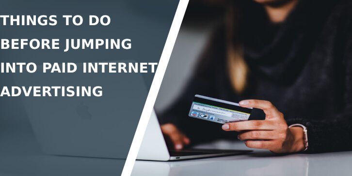 Things To Do Before Jumping Into Paid Internet Advertising