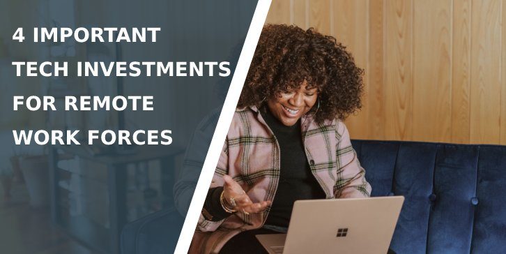 4 Important Tech Investments for Remote Work Forces