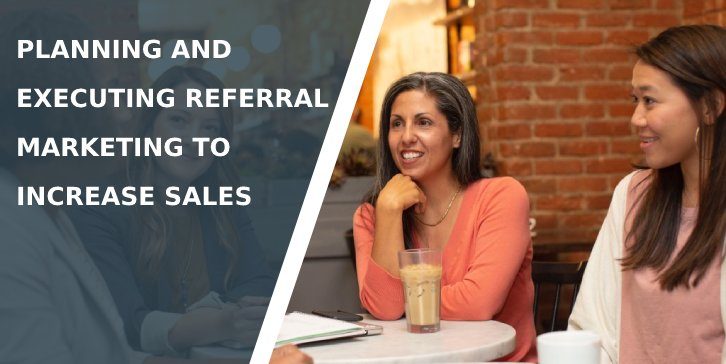 Planning and Executing Referral Marketing to Increase Sales