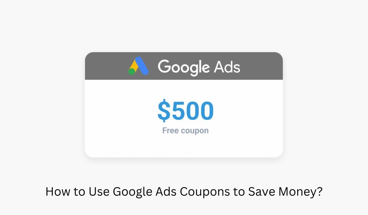 How to Use Google Ads Coupons to Save Money?