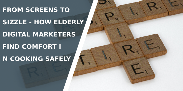 From Screens to Sizzle - How Elderly Digital Marketers Find Comfort in Cooking Safely