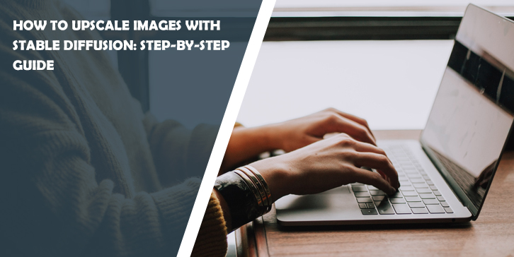 How to Upscale Images with Stable Diffusion: Step-by-Step Guide