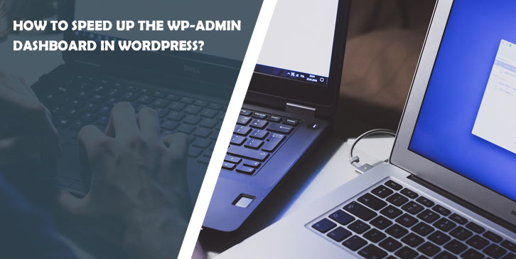 How to Speed Up the WP-Admin Dashboard in WordPress?