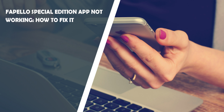 Fapello Special Edition App Not Working: How to Fix It