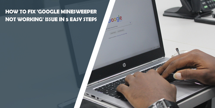 How to Fix 'Google Minesweeper Not Working' Issue in 5 Easy Steps