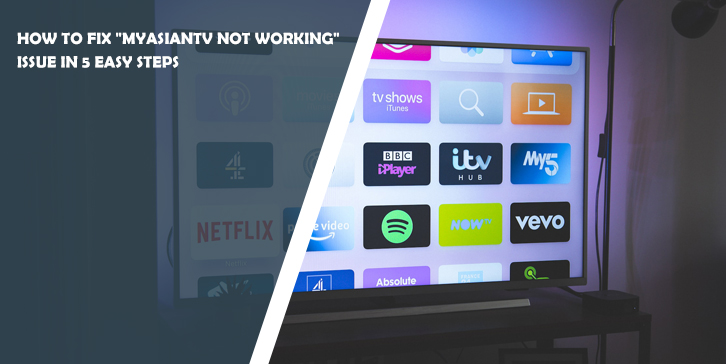 How to Fix "MyAsianTV Not Working" Issue in 5 Easy Steps