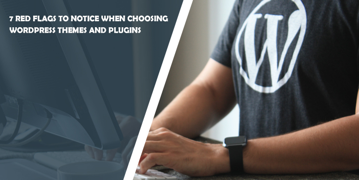 7 Red Flags to Notice When Choosing WordPress Themes and Plugins