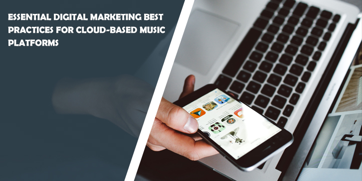 Essential Digital Marketing Best Practices for Cloud-Based Music Platforms