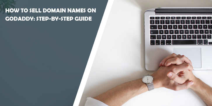 How to Sell Domain Names on GoDaddy: Step-by-Step Guide