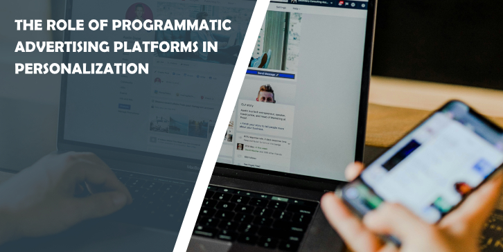 The Role of Programmatic Advertising Platforms in Personalization