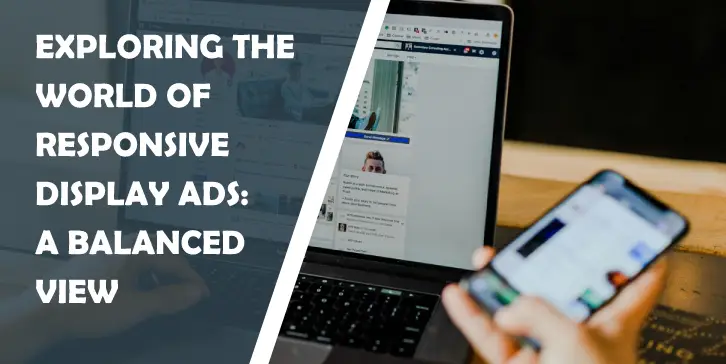 Exploring the World of Responsive Display Ads: A Balanced View