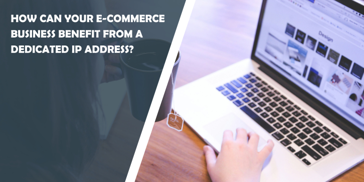 How Can Your E-commerce Business Benefit From a Dedicated IP Address?