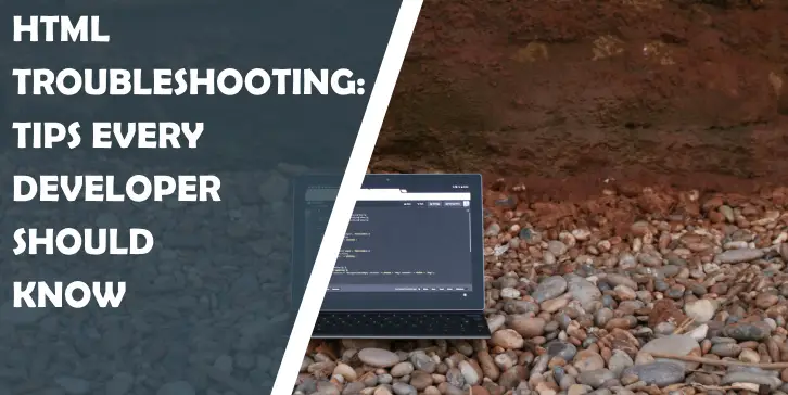 HTML Troubleshooting: Tips Every Developer Should Know