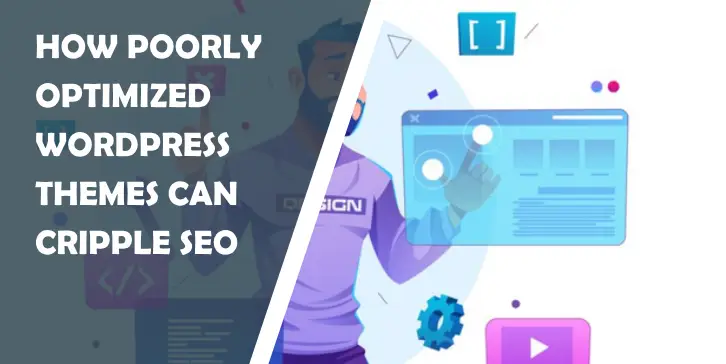 How Poorly Optimized WordPress Themes Can Cripple SEO, Load Times, and User Experience: What to Look for Before Choosing