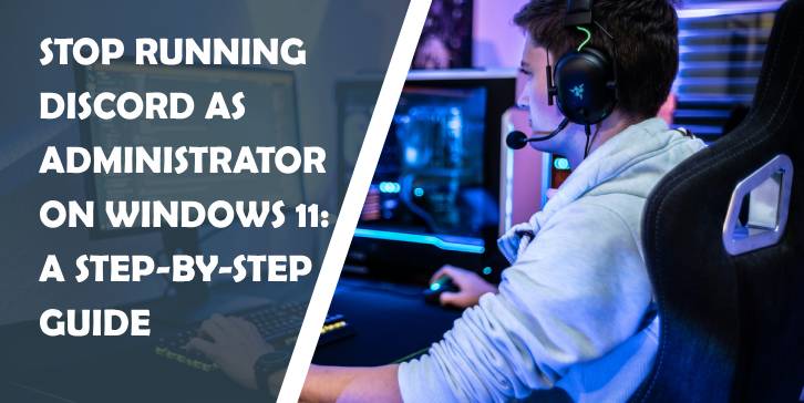 Stop Running Discord as Administrator on Windows 11: A Step-by-Step Guide
