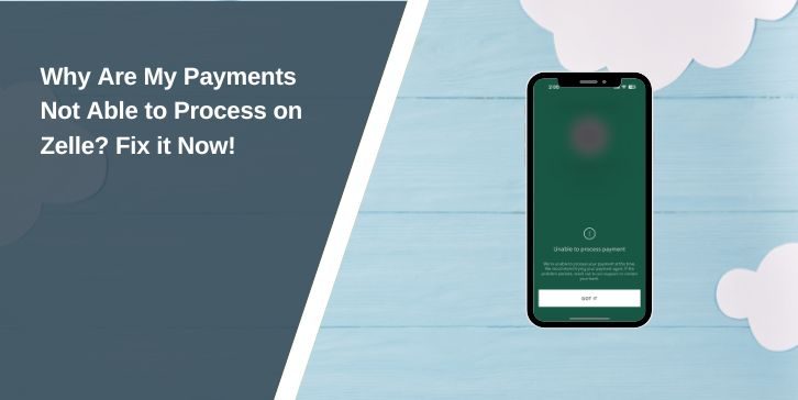 Why Are My Payments Not Able to Process on Zelle? Fix it Now!