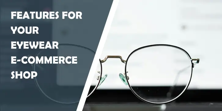 What Features Should You Consider Adding to Your Eyewear E-Commerce Shop?