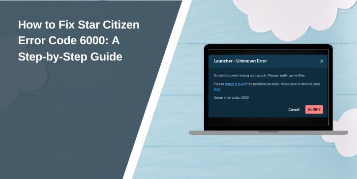 How to Fix Star Citizen Error Code 6000: A Step-by-Step Guide