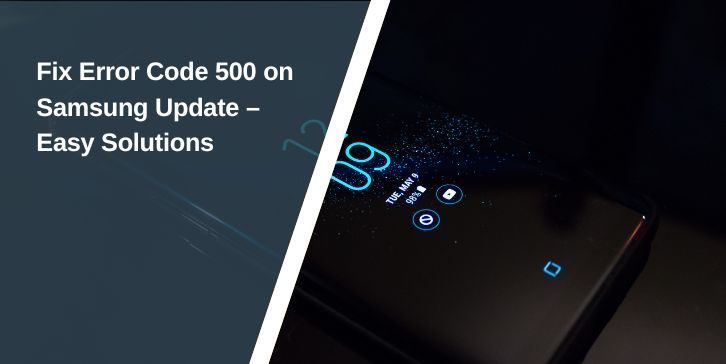 Fix Error Code 500 on Samsung Update – Easy Solutions