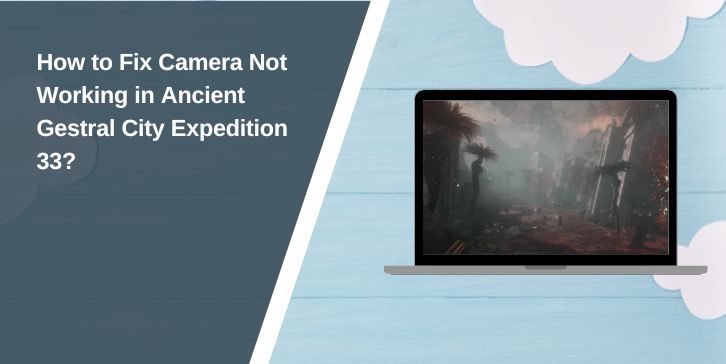 Fix Camera Not Working in Ancient Gestral City Expedition 33