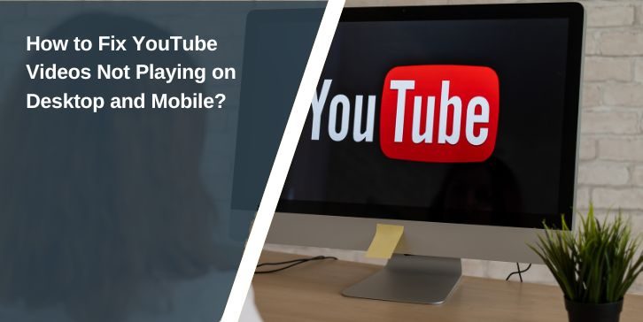 How to Fix YouTube Videos Not Playing on Desktop and Mobile