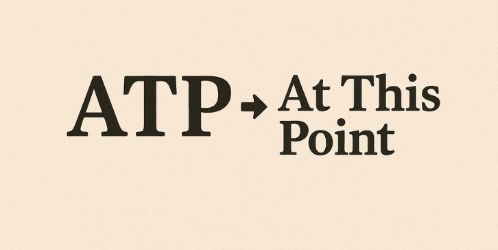 In texting and social media, ATP stands for “At This Point.” It’s used to show a current feeling, situation, or mood.