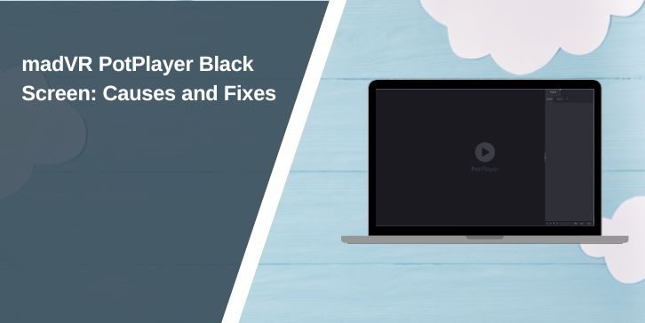 madVR PotPlayer Black Screen: Causes and Fixes