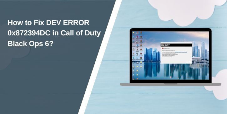 How to Fix DEV ERROR 0x872394DC in Call of Duty Black Ops 6?