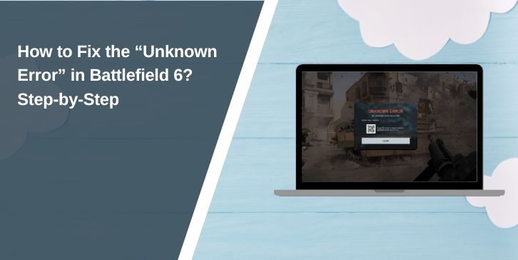 How to Fix the Unknown Error in Battlefield 6