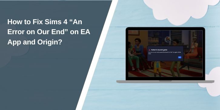 How to Fix Sims 4 “An Error on Our End” on EA App and Origin