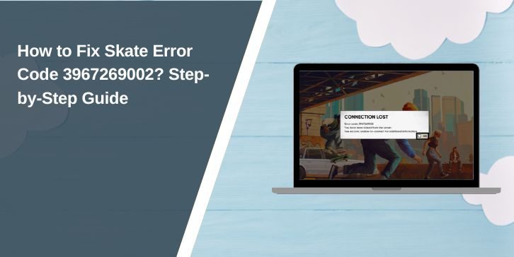 How to Fix Skate Error Code 3967269002? Step-by-Step Guide