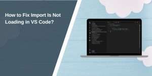 How to Fix Import Is Not Loading in VS Code?