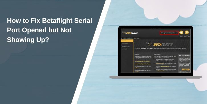 How to Fix Betaflight Serial Port Opened but Not Showing Up