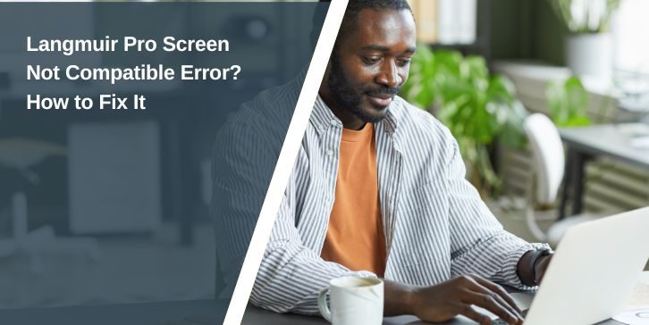 Langmuir Pro Screen Not Compatible Error? How to Fix It