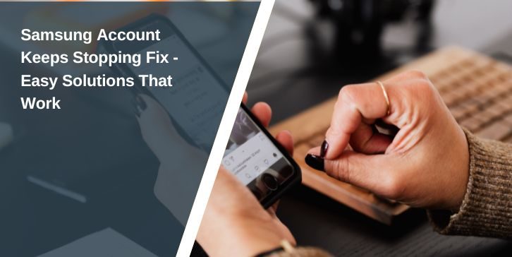 Samsung Account Keeps Stopping Fix - Easy Solutions That Work