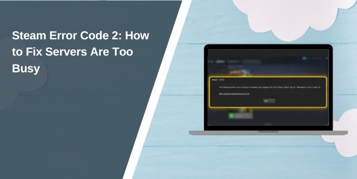 Steam Error Code 2: How to Fix Servers Are Too Busy