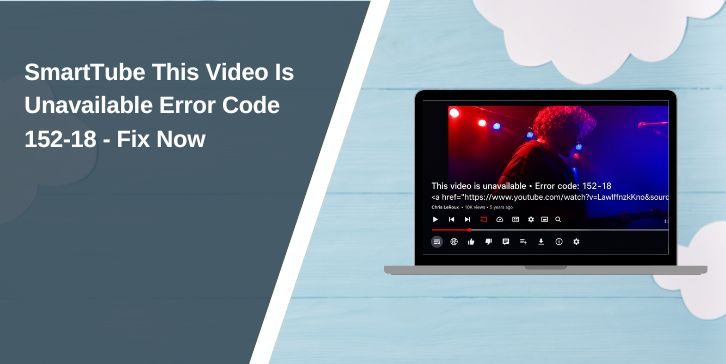 SmartTube This Video Is Unavailable Error Code 152-18 – Fix Now SmartTube This Video Is Unavailable Error Code 152-18 Fix Now